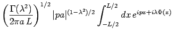 $\displaystyle \left(\frac{\Gamma(\lambda^2)}{2 \pi a\,L}\right)^{1/2}
\vert p a\vert^{(1-\lambda^2)/2}
\int_{-L/2}^{L/2} dx\,e^{ipx+i \lambda \Phi(x)}$