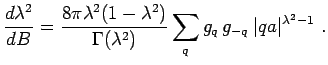 $\displaystyle \frac{d\lambda^2}{dB}=\frac{8\pi\lambda^2 (1-\lambda^2)}{\Gamma(\lambda^2)} \sum_q g_q\, g_{-q}\: \vert qa\vert^{\lambda^2-1} \ .$