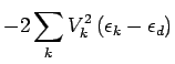 $\displaystyle -2 \sum\limits_{k}V_k^2\,(\epsilon_k-\epsilon_d)$