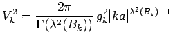 $\displaystyle V_k^2=\frac{2\pi}{\Gamma(\lambda^2(B_k))}\,g_k^2\vert k a\vert^{\lambda^2(B_k)-1}$