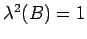 $ \lambda^2(B)=1$