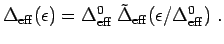 $\displaystyle \Delta_{\rm eff}(\epsilon)=\Delta_{\rm eff}^0\: \tilde\Delta_{\rm eff}(\epsilon/\Delta_{\rm eff}^0) \ .$