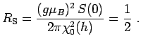 $\displaystyle R_{\rm S}= \frac{(g\mu_B)^2\,S(0)}{2\pi\chi_0^2(h)}=\frac{1}{2} \ .$