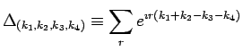 $\displaystyle \Delta_{(k_1,k_2,k_3,k_4)}\equiv\sum_{r} e^{\imath r(k_1+k_2-k_3-k_4)}$
