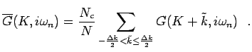 $\displaystyle \overline {G}(K,i\omega_n)=\frac{N_c}{N}\sum_{-\frac{\Delta k}{2}<\tilde{k}\leq \frac{\Delta k}{2}}G(K+\tilde{k},i\omega_n)~~.$