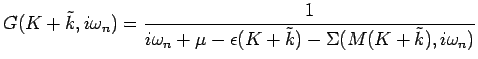 $\displaystyle G(K+\tilde{k},i\omega_n)=\frac{1}{i\omega_n+\mu-\epsilon(K+\tilde{k})- \Sigma(M(K+\tilde{k}),i\omega_n)}$