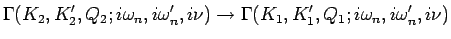 $\displaystyle \Gamma(K_2,K_2',Q_2;i\omega_n,i\omega_n',i\nu)\rightarrow \Gamma (K_1,K_1',Q_1;i\omega_n,i\omega_n',i\nu)$