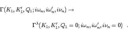 \begin{displaymath}\begin{split}\Gamma(K_1,K'_1,Q_1&;i\omega_n,i\omega_n',i\nu_n...
...a}(K_1,K'_1,Q_1=0;i\omega_n,i\omega_n',i\nu_n=0)~~. \end{split}\end{displaymath}