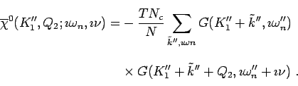 \begin{displaymath}\begin{split}\overline{\chi}^0(K''_1,Q_2;\imath \omega _n, \i...
...'_1+\tilde{k}''+Q_2,\imath \omega_n''+\imath \nu)~. \end{split}\end{displaymath}