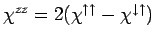 $ \chi^{zz} =
2(\chi^{\uparrow\uparrow} - \chi^{\downarrow\uparrow})$