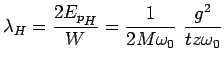 $\displaystyle \lambda_H = \frac{2{E_p}_H}{W}=\frac{1}{2M\omega_0}~ \frac{g^2}{tz \omega_0 }$