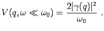 $\displaystyle V(q,\omega \ll \omega_0)= \frac{2 \vert\gamma(q)\vert^2}{\omega_0 }~.$