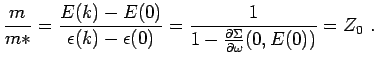 $\displaystyle \frac{m}{m*}=\frac{E(k)-E(0)}{\epsilon(k)-\epsilon(0)}=\frac{1}{1-\frac{\partial \Sigma}{\partial \omega}(0,E(0))}=Z_0~.$