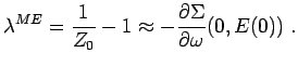 $\displaystyle \lambda^{ME}=\frac{1}{Z_0}-1 \approx - \frac{\partial \Sigma}{\partial \omega}(0,E(0))~.$