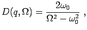 $\displaystyle D(q,\Omega)= \frac{2\omega_0}{\Omega^2-\omega_0^2}~,$