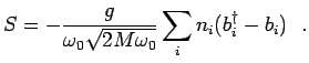 $\displaystyle S=-\frac{g}{\omega_0 \sqrt{2 M \omega_0}}\sum_{i} n_i(b^{\dagger}_i -b_i)~~.$