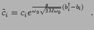 $\displaystyle \tilde{c}_i=c_i e^{\frac{g}{\omega_0 \sqrt{2 M \omega_0}}(b^\dagger_i-b_i)}~~.$