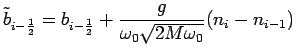 $\displaystyle \tilde{b}_{i-\frac{1}{2}}=b_{i-\frac{1}{2}}+\frac {g}{\omega_0\sqrt{2 M \omega_0}} (n_i-n_{i-1})$