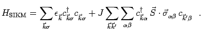 $\displaystyle H_{\rm SIKM} = \sum\limits_{\vec k \sigma}\epsilon^{\phantom{\dag...
...igma^{\phantom{\dagger}}_{\alpha\beta}\,c^{\phantom{\dagger}}_{\vec k'\beta}~~.$